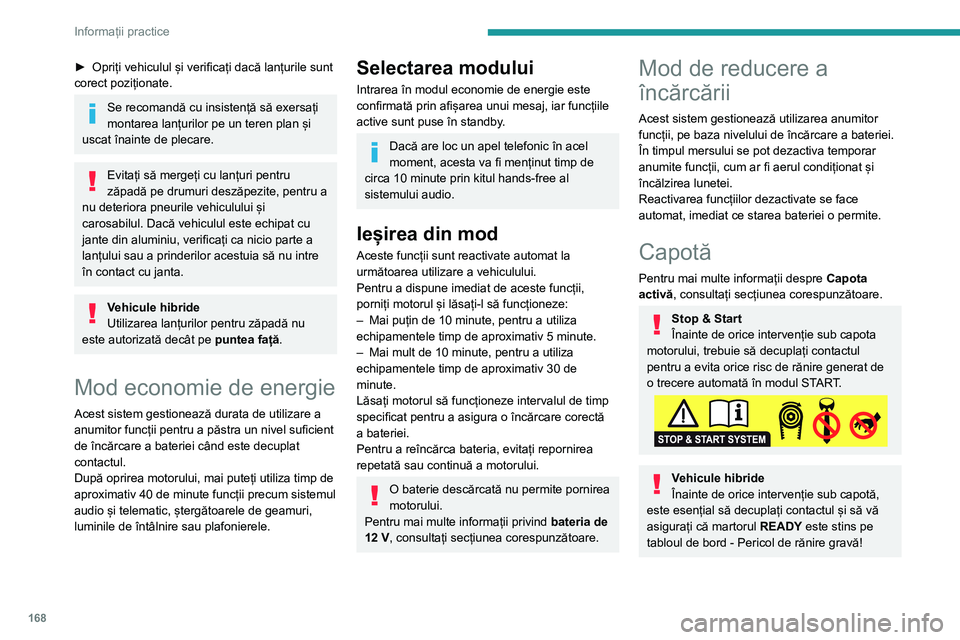 Peugeot 508 2020  Manualul de utilizare (in Romanian) 168
Informații practice
Poziția comenzii interioare de eliberare a capotei împiedică deschiderea cât timp 
ușa din stânga față este închisă.
Când motorul este cald, manipulați cu 
grijă 