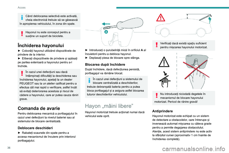 Peugeot 508 2020  Manualul de utilizare (in Romanian) 36
Acces
Când deblocarea selectivă este activată, 
cheia electronică trebuie să se găsească 
în apropierea vehiculului, în zona din spate.
Hayonul nu este conceput pentru a 
susține un supor