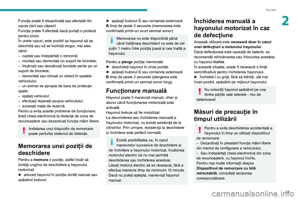 Peugeot 508 2020  Manualul de utilizare (in Romanian) 39
Acces
2Funcția poate fi dezactivată sau afectată din 
cauza ploii sau zăpezii.
Funcția poate fi afectată dacă purtați o proteză 
pentru picior.
În unele cazuri, este posibil ca hayonul s