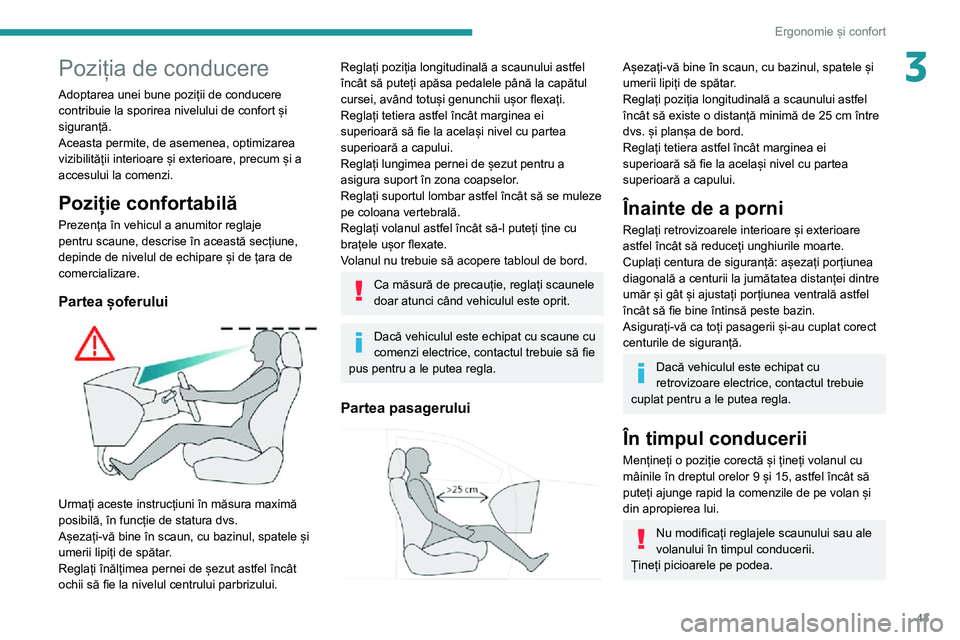 Peugeot 508 2020  Manualul de utilizare (in Romanian) 43
Ergonomie și confort
3Poziția de conducere
Adoptarea unei bune poziții de conducere 
contribuie la sporirea nivelului de confort și 
siguranță.
Aceasta permite, de asemenea, optimizarea 
vizi