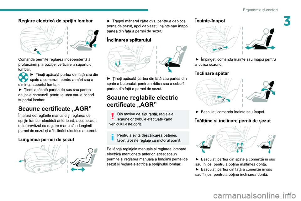 Peugeot 508 2020  Manualul de utilizare (in Romanian) 45
Ergonomie și confort
3Reglare electrică de sprijin lombar 
 
Comanda permite reglarea independentă a 
profunzimii și a poziției verticale a suportului 
lombar.
► Țineți apăsată partea di