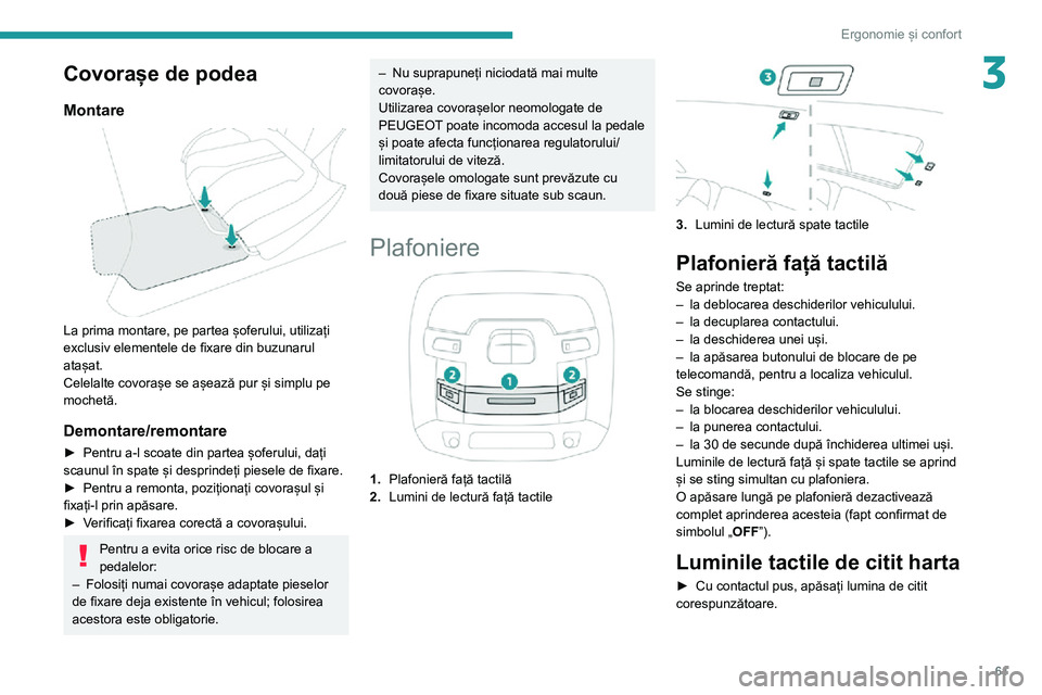 Peugeot 508 2020 Manualul de utilizare (in Romanian) 61
Ergonomie și confort
3Covorașe de podea
Montare
La prima montare, pe partea șoferului, utilizați
exclusiv elementele de fixare din buzunarul
atașat.
Celelalte covorașe se așează pur ș Peugeot 508 2020 Manualul de utilizare (in Romanian) 61
Ergonomie și confort
3Covorașe de podea
Montare
La prima montare, pe partea șoferului, utilizați
exclusiv elementele de fixare din buzunarul
atașat.
Celelalte covorașe se așează pur ș