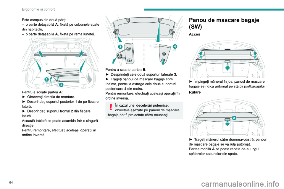 Peugeot 508 2020 Manualul de utilizare (in Romanian) 64
Ergonomie și confort
Este compus din două părți:– o parte detașabilă A, fixată pe coloanele spate
din habitaclu,
– o parte detașabilă A, fixată pe rama lunetei.
Pentru a scoate pa Peugeot 508 2020 Manualul de utilizare (in Romanian) 64
Ergonomie și confort
Este compus din două părți:– o parte detașabilă A, fixată pe coloanele spate
din habitaclu,
– o parte detașabilă A, fixată pe rama lunetei.
Pentru a scoate pa