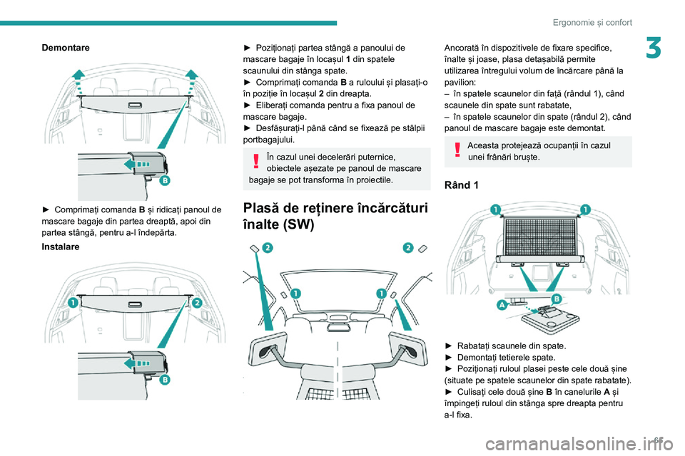 Peugeot 508 2020 Manualul de utilizare (in Romanian) 65
Ergonomie și confort
3Demontare
► Comprimați comanda B și ridicați panoul de
mascare bagaje din partea dreaptă, apoi din
partea stângă, pentru a-l îndepărta.
Instalare
► Poziț Peugeot 508 2020 Manualul de utilizare (in Romanian) 65
Ergonomie și confort
3Demontare
► Comprimați comanda B și ridicați panoul de
mascare bagaje din partea dreaptă, apoi din
partea stângă, pentru a-l îndepărta.
Instalare
► Poziț