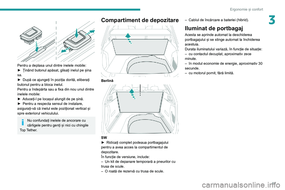 Peugeot 508 2020 Manualul de utilizare (in Romanian) 67
Ergonomie și confort
3
Pentru a deplasa unul dintre inelele mobile:
► Ținând butonul apăsat, glisați inelul pe șina sa.► După ce ajungeți în poziția dorită, eliberați butonul pen Peugeot 508 2020 Manualul de utilizare (in Romanian) 67
Ergonomie și confort
3
Pentru a deplasa unul dintre inelele mobile:
► Ținând butonul apăsat, glisați inelul pe șina sa.► După ce ajungeți în poziția dorită, eliberați butonul pen