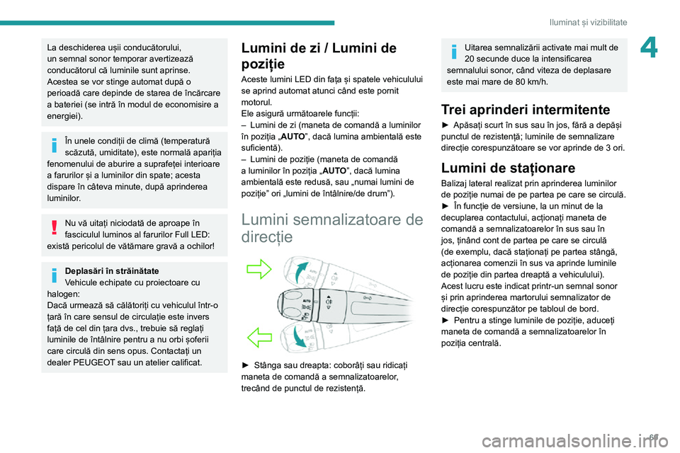 Peugeot 508 2020 Manualul de utilizare (in Romanian) 69
Iluminat și vizibilitate
4La deschiderea ușii conducătorului,
un semnal sonor temporar avertizează
conducătorul că luminile sunt aprinse.
Acestea se vor stinge automat după o
perioadă ca Peugeot 508 2020 Manualul de utilizare (in Romanian) 69
Iluminat și vizibilitate
4La deschiderea ușii conducătorului,
un semnal sonor temporar avertizează
conducătorul că luminile sunt aprinse.
Acestea se vor stinge automat după o
perioadă ca