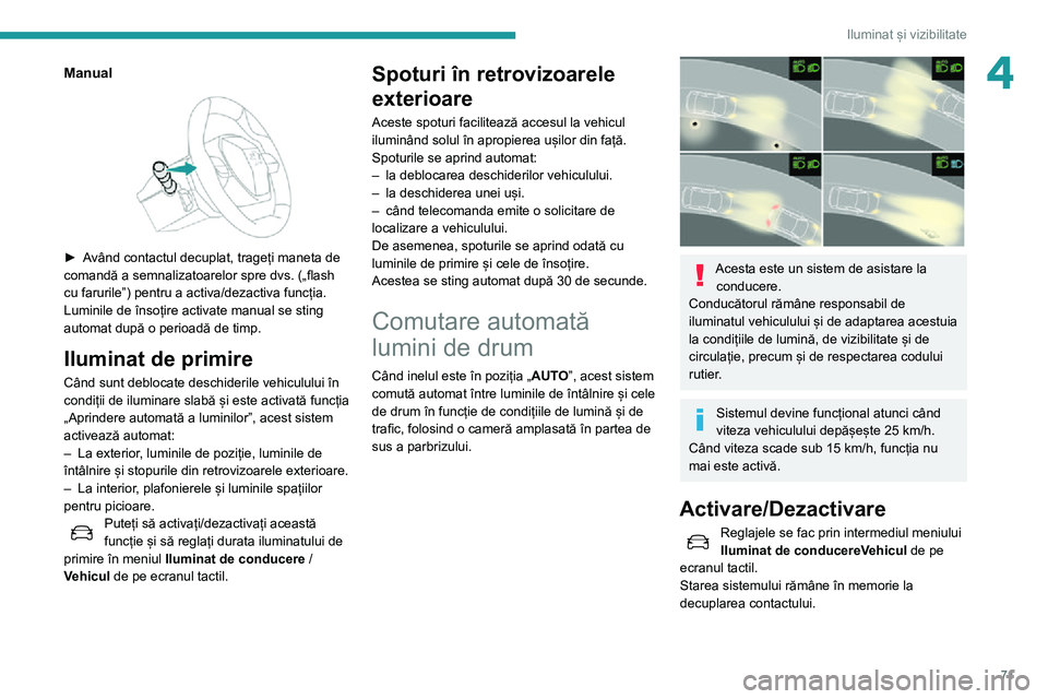 Peugeot 508 2020 Manualul de utilizare (in Romanian) 71
Iluminat și vizibilitate
4Manual
► Având contactul decuplat, trageți maneta de comandă a semnalizatoarelor spre dvs. („flash
cu farurile”) pentru a activa/dezactiva funcția.
Luminile Peugeot 508 2020 Manualul de utilizare (in Romanian) 71
Iluminat și vizibilitate
4Manual
► Având contactul decuplat, trageți maneta de comandă a semnalizatoarelor spre dvs. („flash
cu farurile”) pentru a activa/dezactiva funcția.
Luminile