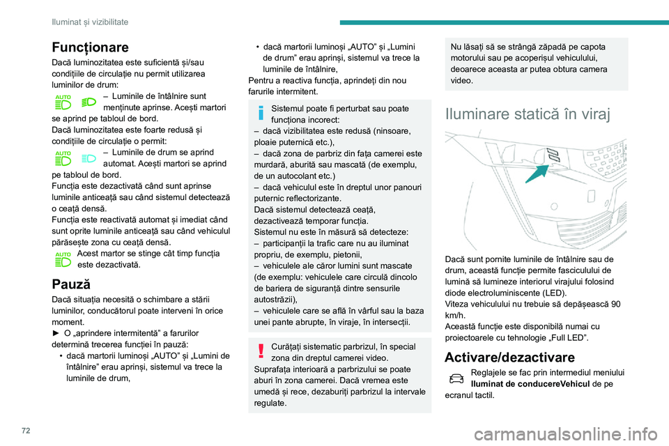 Peugeot 508 2020 Manualul de utilizare (in Romanian) 72
Iluminat și vizibilitate
Funcționare
Dacă luminozitatea este suficientă și/sau
condițiile de circulație nu permit utilizarea
luminilor de drum:
– Luminile de întâlnire sunt menținute Peugeot 508 2020 Manualul de utilizare (in Romanian) 72
Iluminat și vizibilitate
Funcționare
Dacă luminozitatea este suficientă și/sau
condițiile de circulație nu permit utilizarea
luminilor de drum:
– Luminile de întâlnire sunt menținute