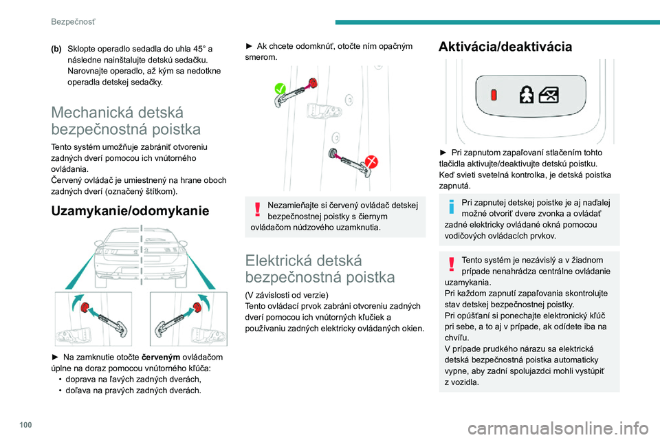Peugeot 508 2020  Užívateľská príručka (in Slovak) 100
Bezpečnosť
(b)Sklopte operadlo sedadla do uhla 45° a 
následne nainštalujte detskú sedačku.
Narovnajte operadlo, až kým sa nedotkne operadla detskej sedačky.
Mechanická detská 
bezpeč