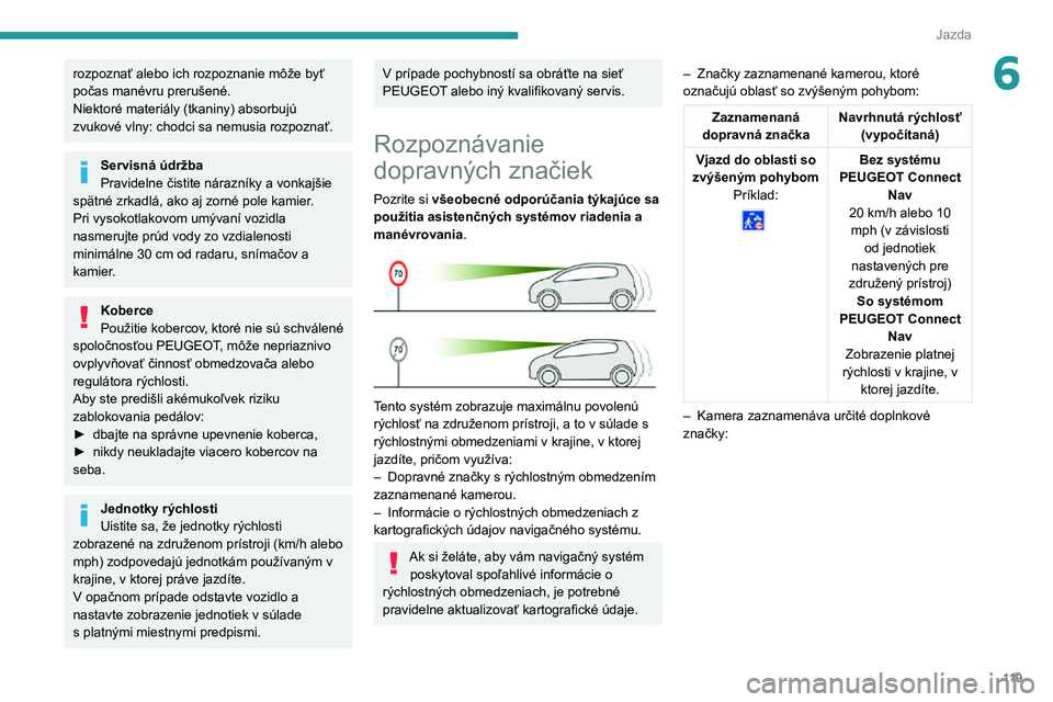 Peugeot 508 2020  Užívateľská príručka (in Slovak) 11 9
Jazda
6rozpoznať alebo ich rozpoznanie môže byť 
počas manévru prerušené.
Niektoré materiály (tkaniny) absorbujú 
zvukové vlny: chodci sa nemusia rozpoznať.
Servisná údržba
Pravid