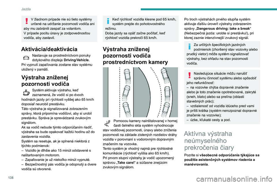 Peugeot 508 2020  Užívateľská príručka (in Slovak) 138
Jazda
Tento systém je vybavený kamerou, umiestnenou v hornej časti čelného skla, ktorá umožňuje identifikovať dopravné značenie na 
vozovke a na okrajoch vozovky (v závislosti od 
verz