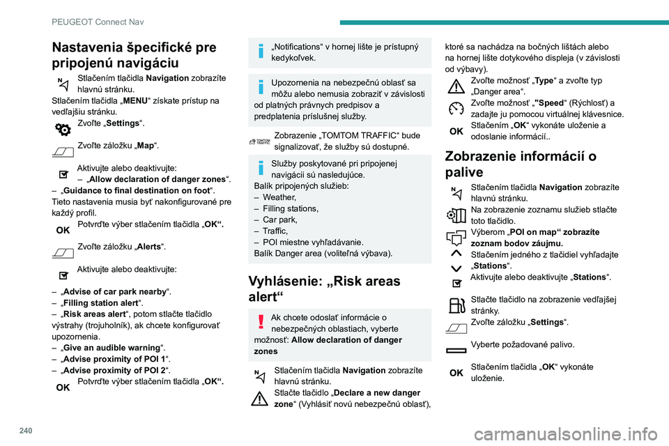 Peugeot 508 2020  Užívateľská príručka (in Slovak) 240
PEUGEOT Connect Nav
Nastavenia špecifické pre 
pripojenú navigáciu
Stlačením tlačidla Navigation zobrazíte 
hlavnú stránku.
Stlačením tlačidla „ MENU“ získate prístup na 
vedľa