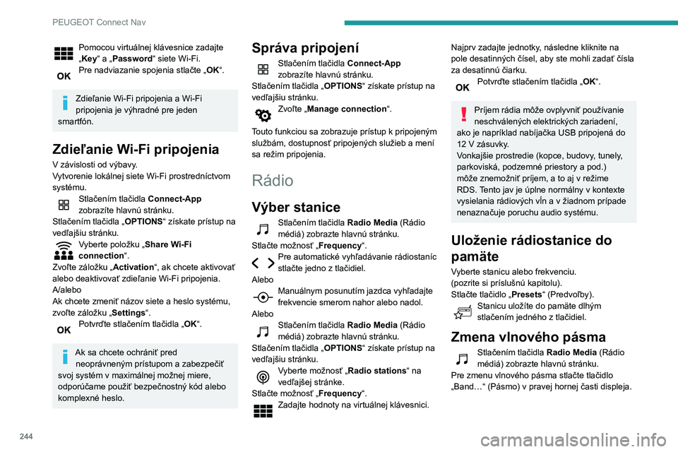 Peugeot 508 2020  Užívateľská príručka (in Slovak) 244
PEUGEOT Connect Nav
Pomocou virtuálnej klávesnice zadajte 
„Key“ a „Password“ siete Wi-Fi.
Pre nadviazanie spojenia stlačte „OK“. 
Zdieľanie Wi-Fi pripojenia a Wi-Fi 
pripojenia je