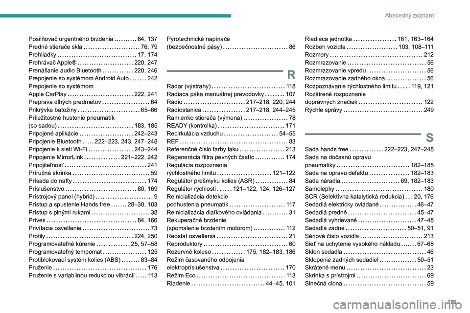 Peugeot 508 2020  Užívateľská príručka (in Slovak) 259
Abecedný zoznam
Posilňovač urgentného brzdenia   84, 137Predné stierače skla   76, 79Prehliadky   17, 174Prehrávač Apple®   220, 247Prenášanie audio Bluetooth   220, 246Prepojenie so sy