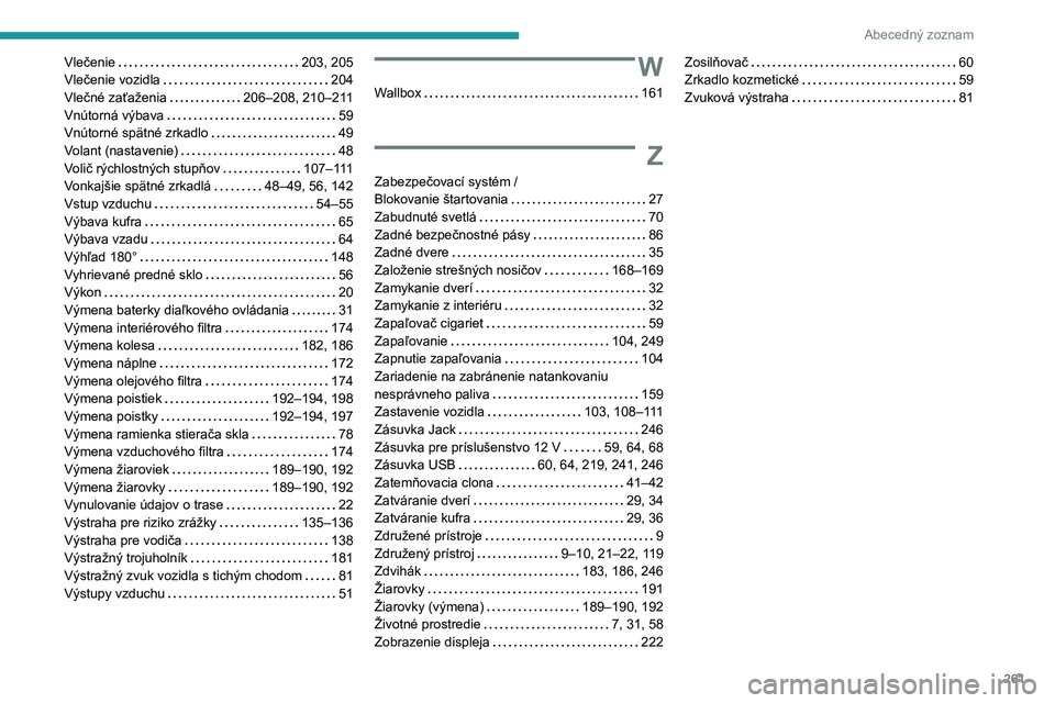 Peugeot 508 2020  Užívateľská príručka (in Slovak) 261
Abecedný zoznam
Vlečenie   203, 205Vlečenie vozidla   204Vlečné zaťaženia   206–208, 210–211Vnútorná výbava   59Vnútorné spätné zrkadlo   49Volant (nastavenie)   48Volič rýchlo