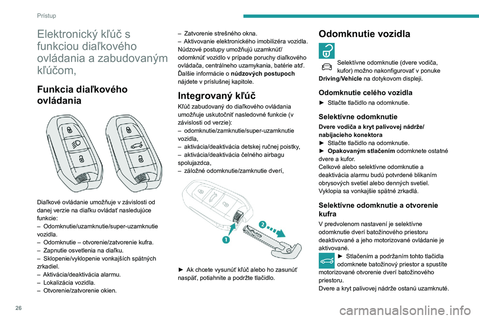 Peugeot 508 2020  Užívateľská príručka (in Slovak) 26
Prístup
Elektronický kľúč s 
funkciou diaľkového 
ovládania a zabudovaným 
kľúčom,
Funkcia diaľkového 
ovládania
 
 
Diaľkové ovládanie umožňuje v závislosti od 
danej verzie n