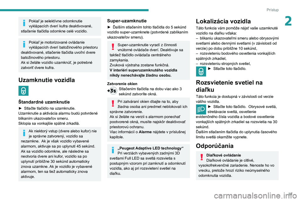 Peugeot 508 2020  Užívateľská príručka (in Slovak) 27
Prístup
2Pokiaľ je selektívne odomknutie 
vyklápacích dverí kufra deaktivované, 
stlačenie tlačidla odomkne celé vozidlo.
Pokiaľ je motorizované ovládanie 
vyklápacích dverí batoži