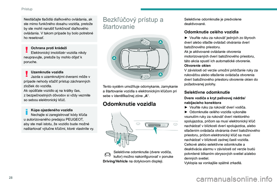 Peugeot 508 2020  Užívateľská príručka (in Slovak) 28
Prístup
Nestláčajte tlačidlá diaľkového ovládania, ak 
ste mimo funkčného dosahu vozidla, pretože 
by ste mohli narušiť funkčnosť diaľkového 
ovládania. V takom prípade by bolo p