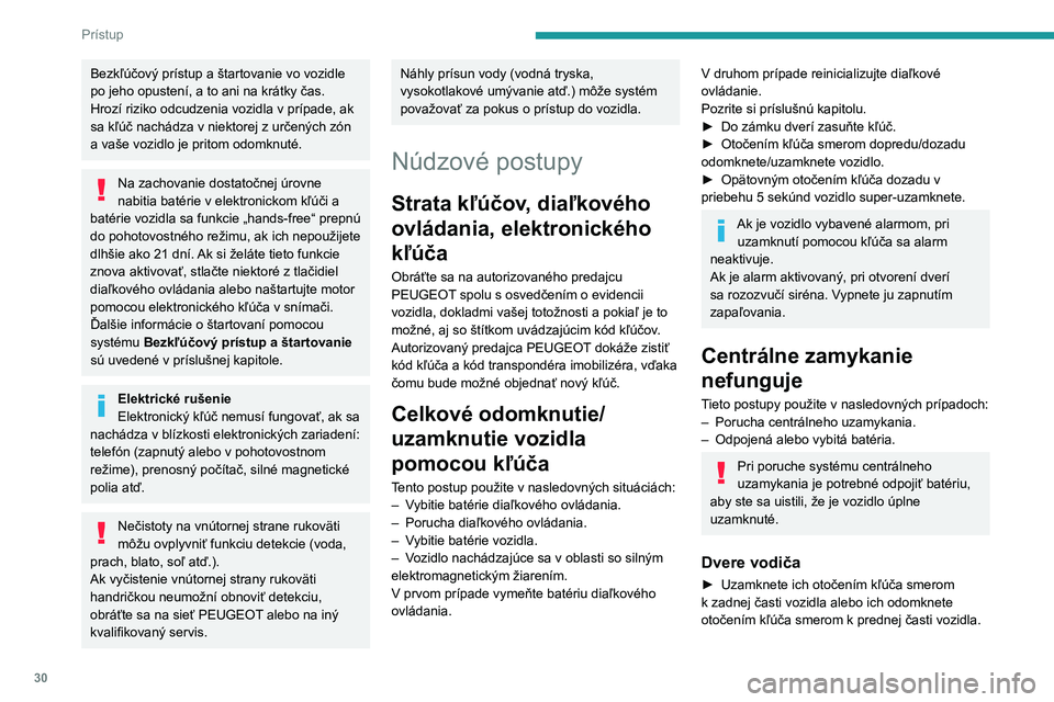 Peugeot 508 2020  Užívateľská príručka (in Slovak) 30
Prístup
Bezkľúčový prístup a štartovanie vo vozidle 
po jeho opustení, a to ani na krátky čas.
Hrozí riziko odcudzenia vozidla v prípade, ak sa kľúč nachádza v niektorej z určenýc