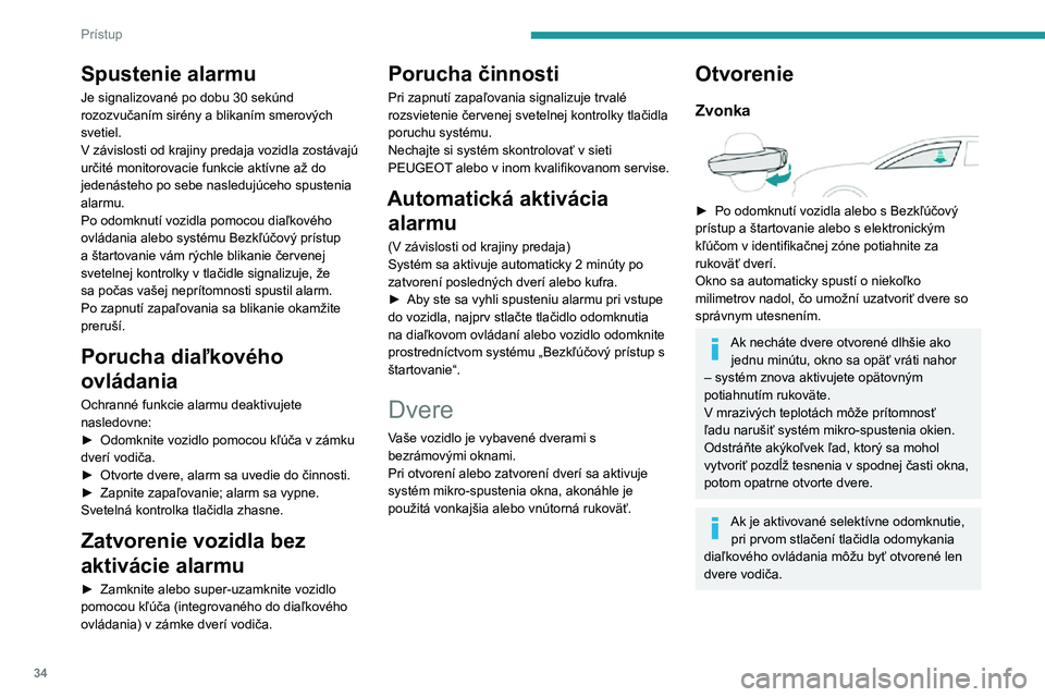 Peugeot 508 2020  Užívateľská príručka (in Slovak) 34
Prístup
Spustenie alarmu
Je signalizované po dobu 30 sekúnd 
rozozvučaním sirény a blikaním smerových 
svetiel.
V závislosti od krajiny predaja vozidla zostávajú 
určité monitorovacie 