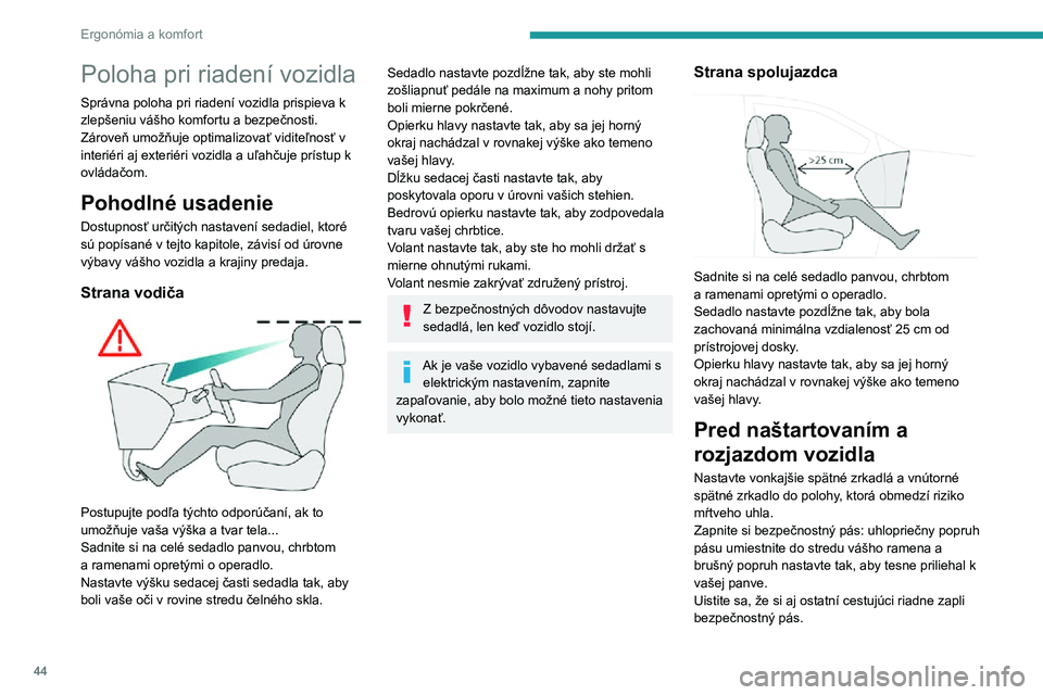Peugeot 508 2020  Užívateľská príručka (in Slovak) 44
Ergonómia a komfort
Poloha pri riadení vozidla
Správna poloha pri riadení vozidla prispieva k 
zlepšeniu vášho komfortu a bezpečnosti.
Zároveň umožňuje optimalizovať viditeľnosť v 
i