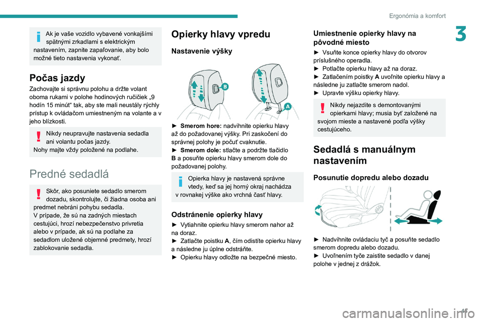 Peugeot 508 2020  Užívateľská príručka (in Slovak) 45
Ergonómia a komfort
3Ak je vaše vozidlo vybavené vonkajšími spätnými zrkadlami s elektrickým 
nastavením, zapnite zapaľovanie, aby bolo 
možné tieto nastavenia vykonať.
Počas jazdy
Za