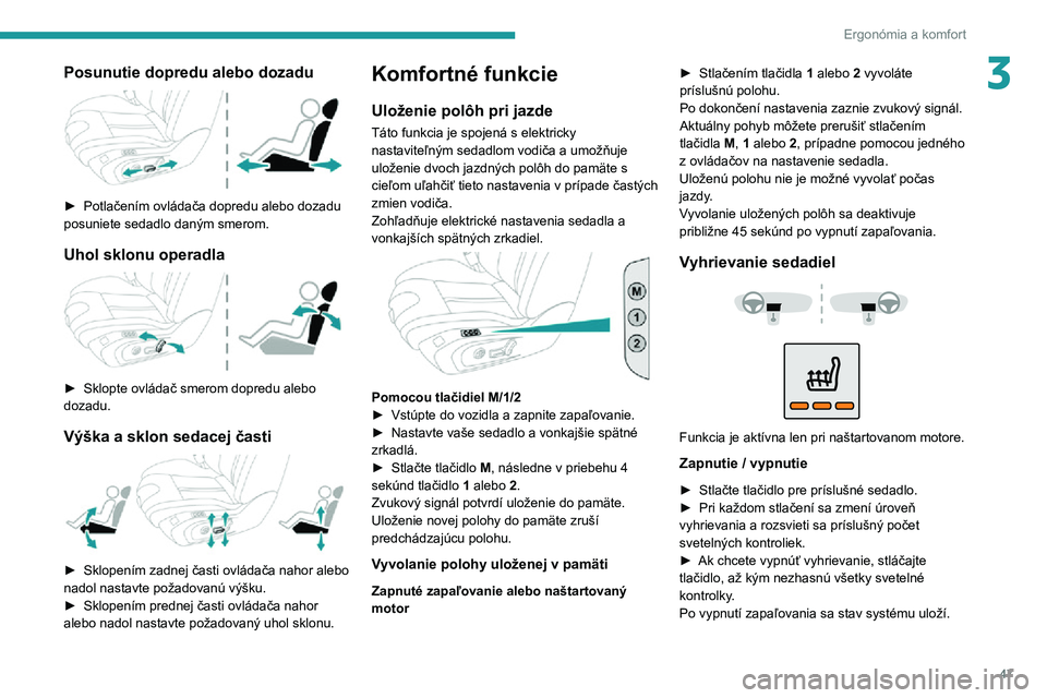 Peugeot 508 2020  Užívateľská príručka (in Slovak) 47
Ergonómia a komfort
3Posunutie dopredu alebo dozadu 
 
► Potlačením ovládača dopredu alebo dozadu posuniete sedadlo daným smerom.
Uhol sklonu operadla 
 
► Sklopte ovládač smerom dopred