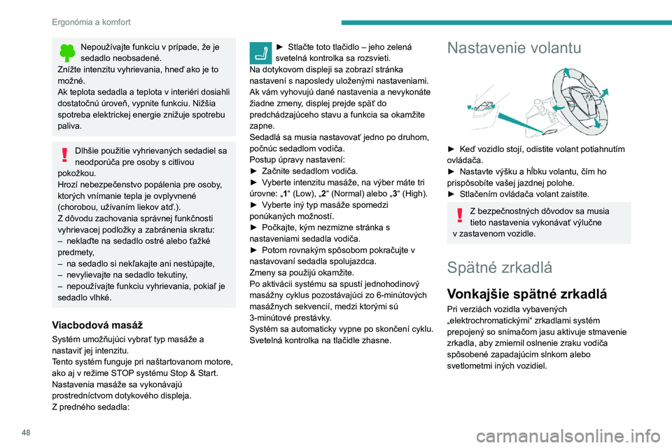 Peugeot 508 2020  Užívateľská príručka (in Slovak) 48
Ergonómia a komfort
Nepoužívajte funkciu v prípade, že je sedadlo neobsadené.
Znížte intenzitu vyhrievania, hneď ako je to 
možné.
Ak teplota sedadla a teplota v interiéri dosiahli 
dos