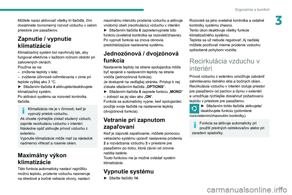 Peugeot 508 2020  Užívateľská príručka (in Slovak) 55
Ergonómia a komfort
3Môžete naraz aktivovať všetky tri tlačidlá, čím 
dosiahnete rovnomerný rozvod vzduchu v celom 
priestore pre pasažierov.
Zapnutie / vypnutie 
klimatizácie
Klimatiza