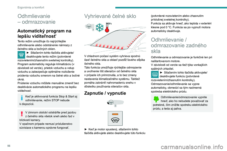 Peugeot 508 2020  Užívateľská príručka (in Slovak) 56
Ergonómia a komfort
Odhmlievanie 
– odmrazovanie
Automatický program na lepšiu viditeľnosť
Tento režim umožňuje čo najrýchlejšie 
odhmlievanie alebo odstránenie námrazy z 
čelného 