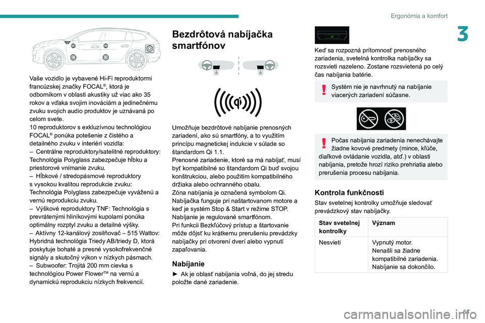 Peugeot 508 2020  Užívateľská príručka (in Slovak) 61
Ergonómia a komfort
3
 
Vaše vozidlo je vybavené Hi-Fi reproduktormi 
francúzskej značky FOCAL®, ktorá je 
odborníkom v oblasti akustiky už viac ako 35 
rokov a vďaka svojim inováciám a