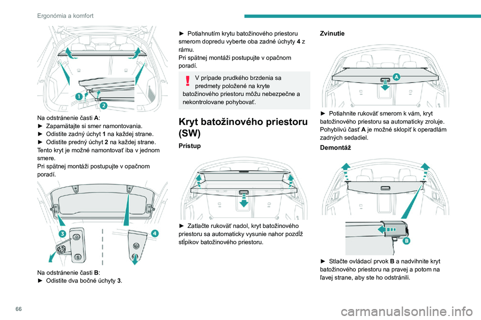 Peugeot 508 2020  Užívateľská príručka (in Slovak) 66
Ergonómia a komfort
 
Na odstránenie časti A:► Zapamätajte si smer namontovania.► Odistite zadný úchyt 1 na každej strane.► Odistite predný úchyt 2 na každej strane.
Tento kryt je m