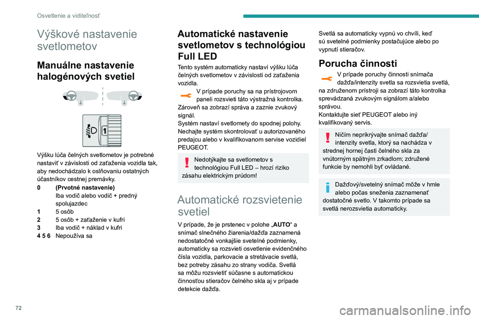 Peugeot 508 2020  Užívateľská príručka (in Slovak) 72
Osvetlenie a viditeľnosť
Výškové nastavenie 
svetlometov
Manuálne nastavenie 
halogénových svetiel
 
  
 
Výšku lúča čelných svetlometov je potrebné 
nastaviť v závislosti od zaťa