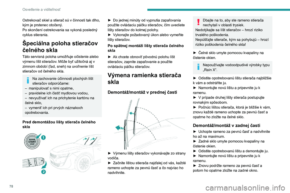 Peugeot 508 2020  Užívateľská príručka (in Slovak) 78
Osvetlenie a viditeľnosť
Ostrekovač skiel a stierač sú v činnosti tak dlho, 
kým je prstenec otočený.
Po skončení ostrekovania sa vykoná posledný 
cyklus stierania.
Špeciálna poloha 