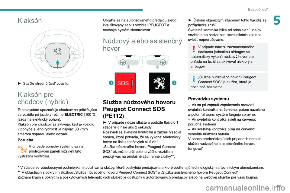 Peugeot 508 2020  Užívateľská príručka (in Slovak) 81
Bezpečnosť
5Klaksón 
 
► Stlačte strednú časť volantu.
Klaksón pre 
chodcov (hybrid)
Tento systém upozorňuje chodcov na približujúce sa vozidlo pri jazde v režime  ELECTRIC (100 % ja