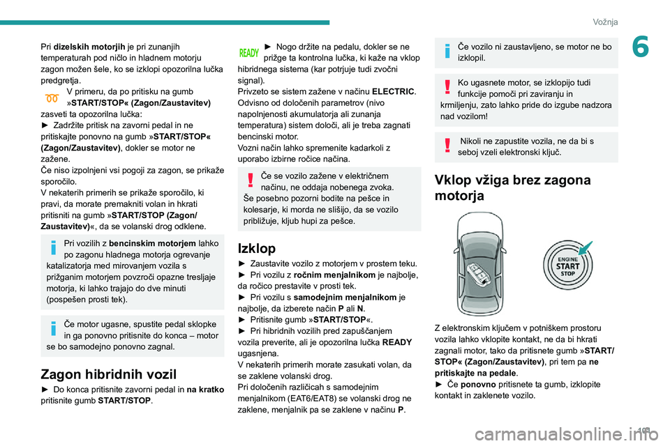 Peugeot 508 2020 Priročnik za lastnika (in Slovenian) 101
Vožnja
6Pri dizelskih motorjih je pri zunanjih
temperaturah pod ničlo in hladnem motorju
zagon možen šele, ko se izklopi opozorilna lučka
predgretja.
V primeru, da po pritisku na gumb »ST Peugeot 508 2020 Priročnik za lastnika (in Slovenian) 101
Vožnja
6Pri dizelskih motorjih je pri zunanjih
temperaturah pod ničlo in hladnem motorju
zagon možen šele, ko se izklopi opozorilna lučka
predgretja.
V primeru, da po pritisku na gumb »ST