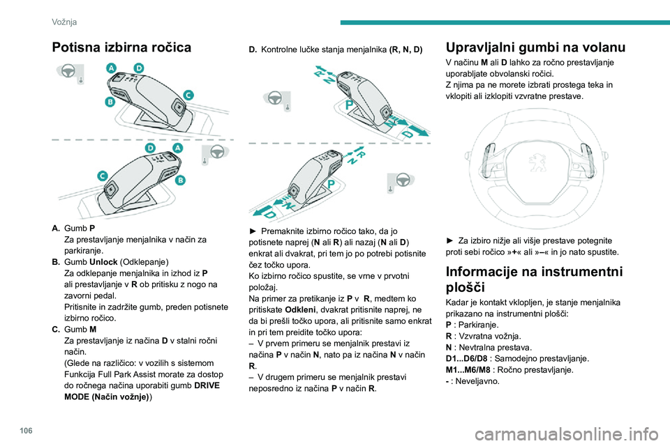 Peugeot 508 2020 Priročnik za lastnika (in Slovenian) 106
Vožnja
Ko ob vključenem kontaktu odprete voznikova vrata, se prikaže sporočilo z zahtevo, da
menjalnik prestavite v položaj P.
Delovanje
Če je ob delujočem motorju za spremembo
načina po Peugeot 508 2020 Priročnik za lastnika (in Slovenian) 106
Vožnja
Ko ob vključenem kontaktu odprete voznikova vrata, se prikaže sporočilo z zahtevo, da
menjalnik prestavite v položaj P.
Delovanje
Če je ob delujočem motorju za spremembo
načina po