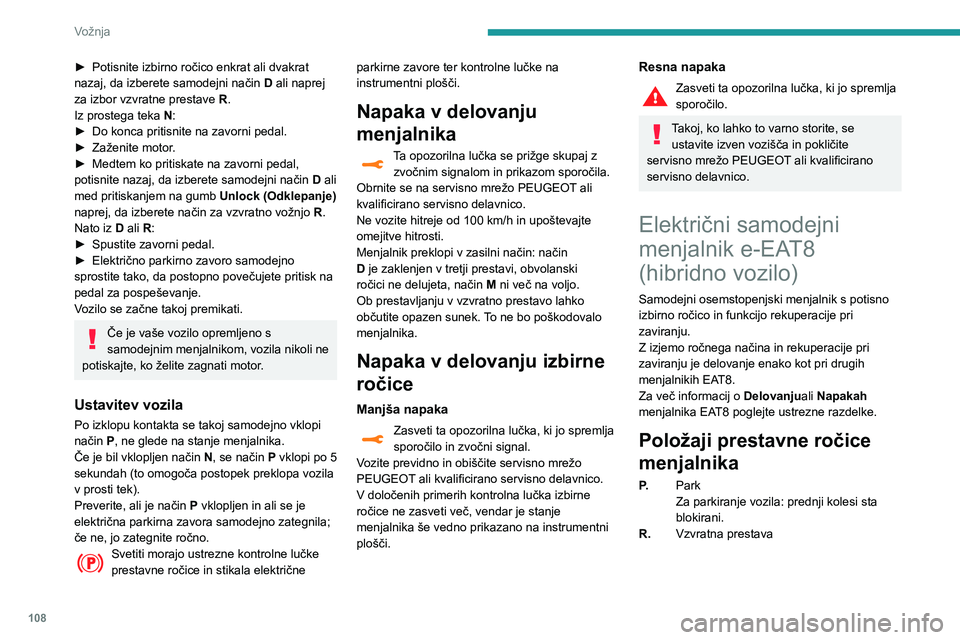 Peugeot 508 2020  Priročnik za lastnika (in Slovenian) 108
Vožnja
N.Prosti tek
Za premikanje vozila, ko je kontakt 
izklopljen: v nekaterih avtopralnicah, pri 
vleki vozila itd.
D/B. Samodejna prestava naprej ( D) ali 
samodejna prestava naprej z rekuper