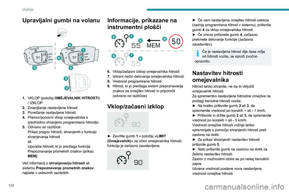 Peugeot 508 2020 Priročnik za lastnika (in Slovenian) 120
Vožnja
Za spremembo nastavljene potovalne hitrosti na podlagi hitrosti, ki jo predlaga Prepoznavanje
prometnih znakov, kot je prikazano na
instrumentni plošči:
► Enkrat pritisnite gumb 5; p Peugeot 508 2020 Priročnik za lastnika (in Slovenian) 120
Vožnja
Za spremembo nastavljene potovalne hitrosti na podlagi hitrosti, ki jo predlaga Prepoznavanje
prometnih znakov, kot je prikazano na
instrumentni plošči:
► Enkrat pritisnite gumb 5; p