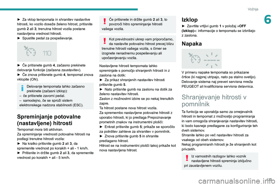 Peugeot 508 2020 Priročnik za lastnika (in Slovenian) 123
Vožnja
6► Za vklop tempomata in shranitev nastavitve hitrosti, ko vozilo doseže želeno hitrost, pritisnite
gumb 2 ali 3; trenutna hitrost vozila postane
nastavljena vrednost hitrosti.
► S Peugeot 508 2020 Priročnik za lastnika (in Slovenian) 123
Vožnja
6► Za vklop tempomata in shranitev nastavitve hitrosti, ko vozilo doseže želeno hitrost, pritisnite
gumb 2 ali 3; trenutna hitrost vozila postane
nastavljena vrednost hitrosti.
► S