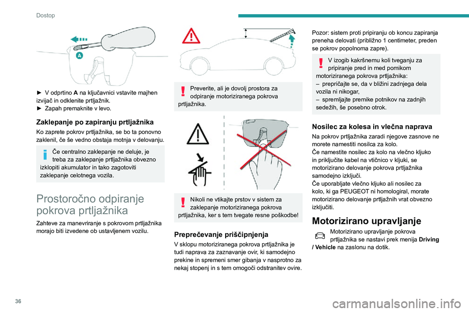 Peugeot 508 2020 Priročnik za lastnika (in Slovenian) 36
Dostop
► V odprtino A na ključavnici vstavite majhen
izvijač in odklenite prtljažnik.
► Zapah premaknite v levo.
Zaklepanje po zapiranju prtljažnika
Ko zaprete pokrov prtljažnika, se bo Peugeot 508 2020 Priročnik za lastnika (in Slovenian) 36
Dostop
► V odprtino A na ključavnici vstavite majhen
izvijač in odklenite prtljažnik.
► Zapah premaknite v levo.
Zaklepanje po zapiranju prtljažnika
Ko zaprete pokrov prtljažnika, se bo