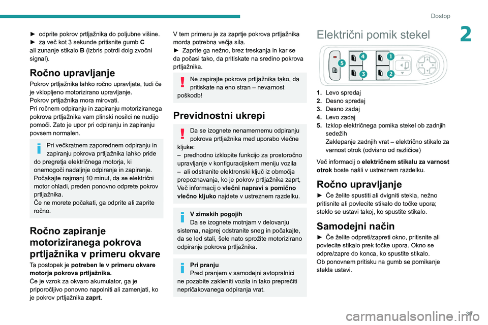 Peugeot 508 2020 Priročnik za lastnika (in Slovenian) 39
Dostop
2► odprite pokrov prtljažnika do poljubne višine.► za več kot 3 sekunde pritisnite gumb C
ali zunanje stikalo B (izbris potrdi dolg zvočni
signal).
Ročno upravljanje
Pokrov prtlj Peugeot 508 2020 Priročnik za lastnika (in Slovenian) 39
Dostop
2► odprite pokrov prtljažnika do poljubne višine.► za več kot 3 sekunde pritisnite gumb C
ali zunanje stikalo B (izbris potrdi dolg zvočni
signal).
Ročno upravljanje
Pokrov prtlj