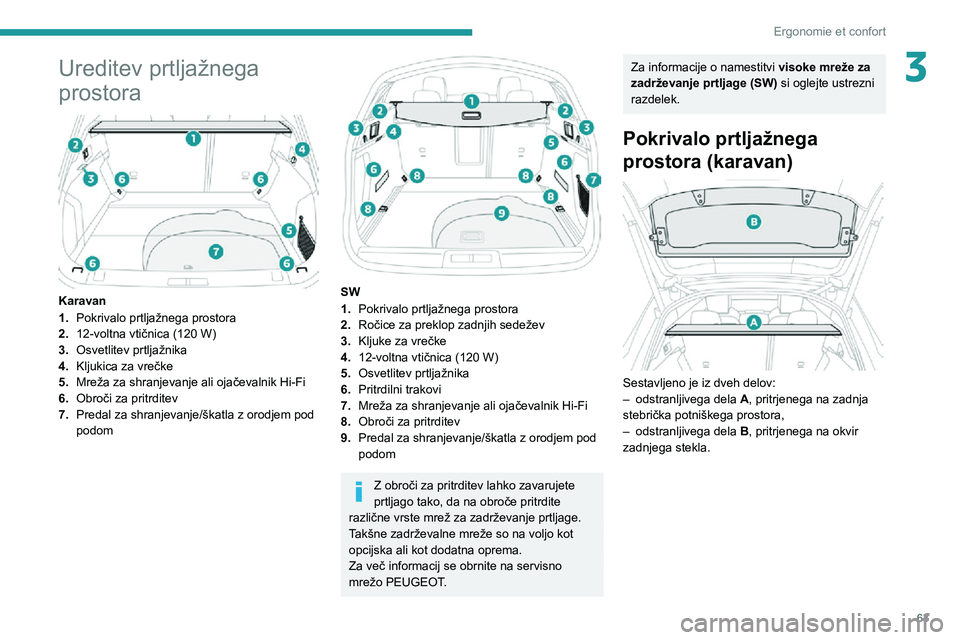 Peugeot 508 2020 Priročnik za lastnika (in Slovenian) 63
Ergonomie et confort
3Ureditev prtljažnega
prostora
Karavan
1.Pokrivalo prtljažnega prostora
2.
12-voltna vtičnica (120 W)
3. Osvetlitev prtljažnika
4. Kljukica za vrečke
5. Mreža za shr Peugeot 508 2020 Priročnik za lastnika (in Slovenian) 63
Ergonomie et confort
3Ureditev prtljažnega
prostora
Karavan
1.Pokrivalo prtljažnega prostora
2.
12-voltna vtičnica (120 W)
3. Osvetlitev prtljažnika
4. Kljukica za vrečke
5. Mreža za shr