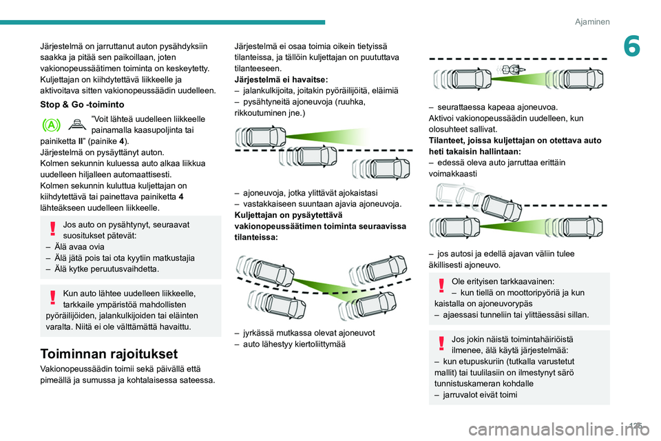 Peugeot 508 2020 Omistajan käsikirja (in Finnish) 125
Ajaminen
6Järjestelmä on jarruttanut auton pysähdyksiin
saakka ja pitää sen paikoillaan, joten
vakionopeussäätimen toiminta on keskeytetty.
Kuljettajan on kiihdytettävä liikkeelle ja
a Peugeot 508 2020 Omistajan käsikirja (in Finnish) 125
Ajaminen
6Järjestelmä on jarruttanut auton pysähdyksiin
saakka ja pitää sen paikoillaan, joten
vakionopeussäätimen toiminta on keskeytetty.
Kuljettajan on kiihdytettävä liikkeelle ja
a