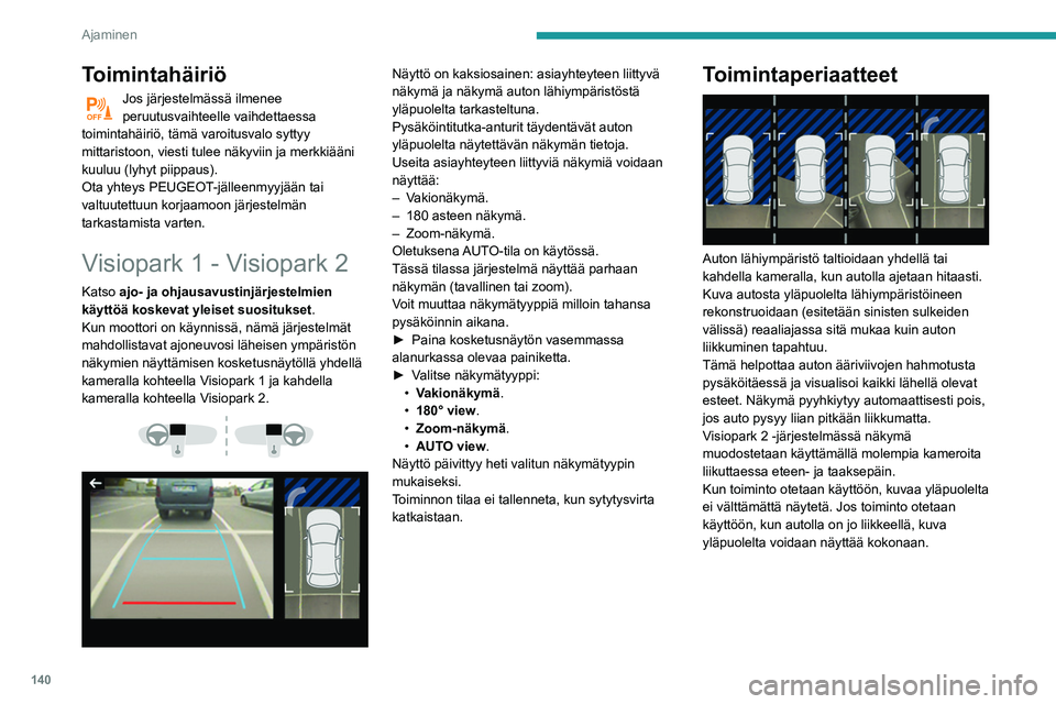 Peugeot 508 2020 Omistajan käsikirja (in Finnish) 140
Ajaminen
Visiopark 1
Näkymä taakse
Rekisterikilven lamppujen lähellä olevan
kameran kytkemiseksi päälle kytke
peruutusvaihde ja äläkä ylitä 10 km/h nopeutta.
Järjestelmä kytkeytyy Peugeot 508 2020 Omistajan käsikirja (in Finnish) 140
Ajaminen
Visiopark 1
Näkymä taakse
Rekisterikilven lamppujen lähellä olevan
kameran kytkemiseksi päälle kytke
peruutusvaihde ja äläkä ylitä 10 km/h nopeutta.
Järjestelmä kytkeytyy