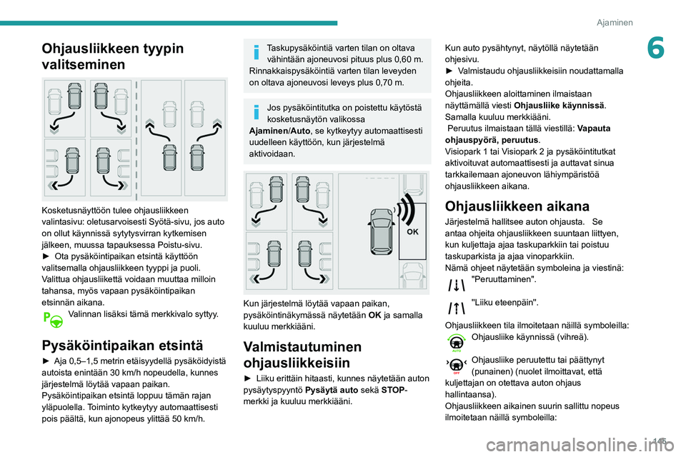 Peugeot 508 2020 Omistajan käsikirja (in Finnish) 145
Ajaminen
6Ohjausliikkeen tyypin
valitseminen
Kosketusnäyttöön tulee ohjausliikkeen
valintasivu: oletusarvoisesti Syötä-sivu, jos auto
on ollut käynnissä sytytysvirran kytkemisen
jä Peugeot 508 2020 Omistajan käsikirja (in Finnish) 145
Ajaminen
6Ohjausliikkeen tyypin
valitseminen
Kosketusnäyttöön tulee ohjausliikkeen
valintasivu: oletusarvoisesti Syötä-sivu, jos auto
on ollut käynnissä sytytysvirran kytkemisen
jä