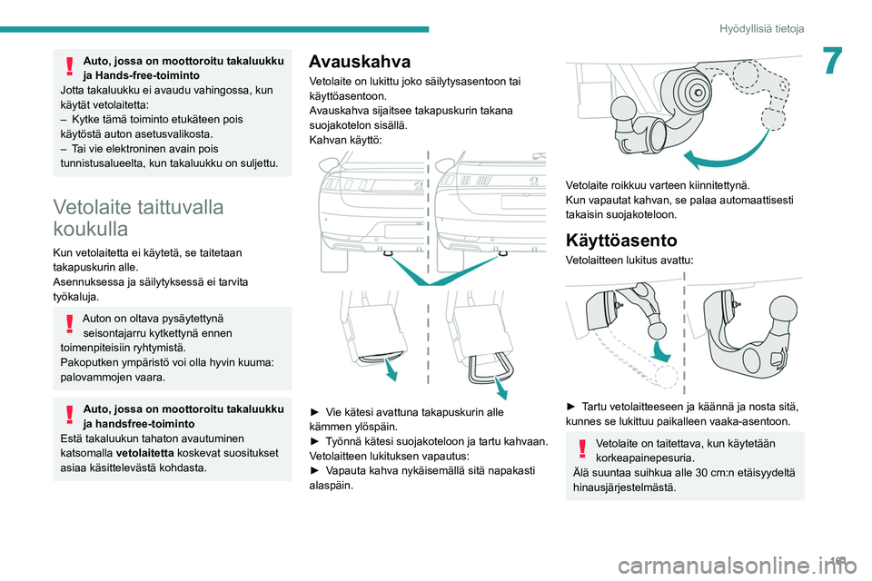 Peugeot 508 2020 Omistajan käsikirja (in Finnish) 161
Hyödyllisiä tietoja
7Auto, jossa on moottoroitu takaluukku
ja Hands-free-toiminto
Jotta takaluukku ei avaudu vahingossa, kun
käytät vetolaitetta:
–
Kytke tämä toiminto etukäteen pois Peugeot 508 2020 Omistajan käsikirja (in Finnish) 161
Hyödyllisiä tietoja
7Auto, jossa on moottoroitu takaluukku
ja Hands-free-toiminto
Jotta takaluukku ei avaudu vahingossa, kun
käytät vetolaitetta:
–
Kytke tämä toiminto etukäteen pois