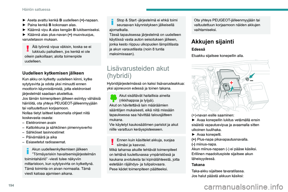 Peugeot 508 2020 Omistajan käsikirja (in Finnish) 194
Häiriön sattuessa
► Aseta avattu kenkä B uudelleen (+) -napaan.
► Paina kenkä B kokonaan alas.
► Käännä
vipu
A
alas kengän B lukitsemiseksi.
► K Peugeot 508 2020 Omistajan käsikirja (in Finnish) 194
Häiriön sattuessa
► Aseta avattu kenkä B uudelleen (+) -napaan.
► Paina kenkä B kokonaan alas.
► Käännä
vipu
A
alas kengän B lukitsemiseksi.
► K