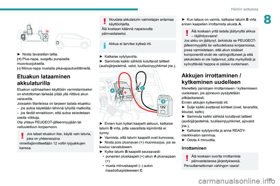 Peugeot 508 2020 Omistajan käsikirja (in Finnish) 195
Häiriön sattuessa
8
► Nosta tavaratilan lattia.
(+) Plus-napa, suojattu punaisella
muovisuojuksella.
(-) Miinus-napa mustalla pikavapautusliittimellä.
Etuakun lataaminen
akkulatu Peugeot 508 2020 Omistajan käsikirja (in Finnish) 195
Häiriön sattuessa
8
► Nosta tavaratilan lattia.
(+) Plus-napa, suojattu punaisella
muovisuojuksella.
(-) Miinus-napa mustalla pikavapautusliittimellä.
Etuakun lataaminen
akkulatu