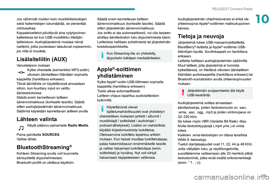 Peugeot 508 2020  Omistajan käsikirja (in Finnish) 213
PEUGEOT Connect Radio
10Jos vähennät muiden kuin musiikkitiedostojen 
sekä hakemistojen lukumäärää, se pienentää 
odotusaikaa.
Kappaleluettelot päivittyvät aina sytytysvirran 
katketess